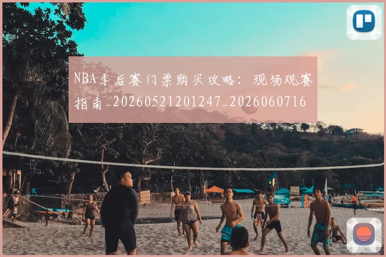 NBA季后赛门票购买攻略：现场观赛指南_20260521201247_20260607160129