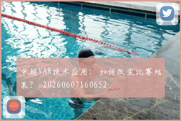 中超VAR技术应用：如何改变比赛结果？_20260607160652