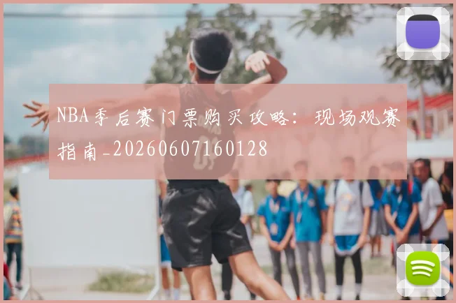 NBA季后赛门票购买攻略:现场观赛指南_20260607160128