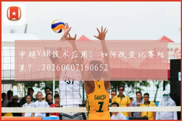 中超VAR技术应用：如何改变比赛结果？_20260607160652